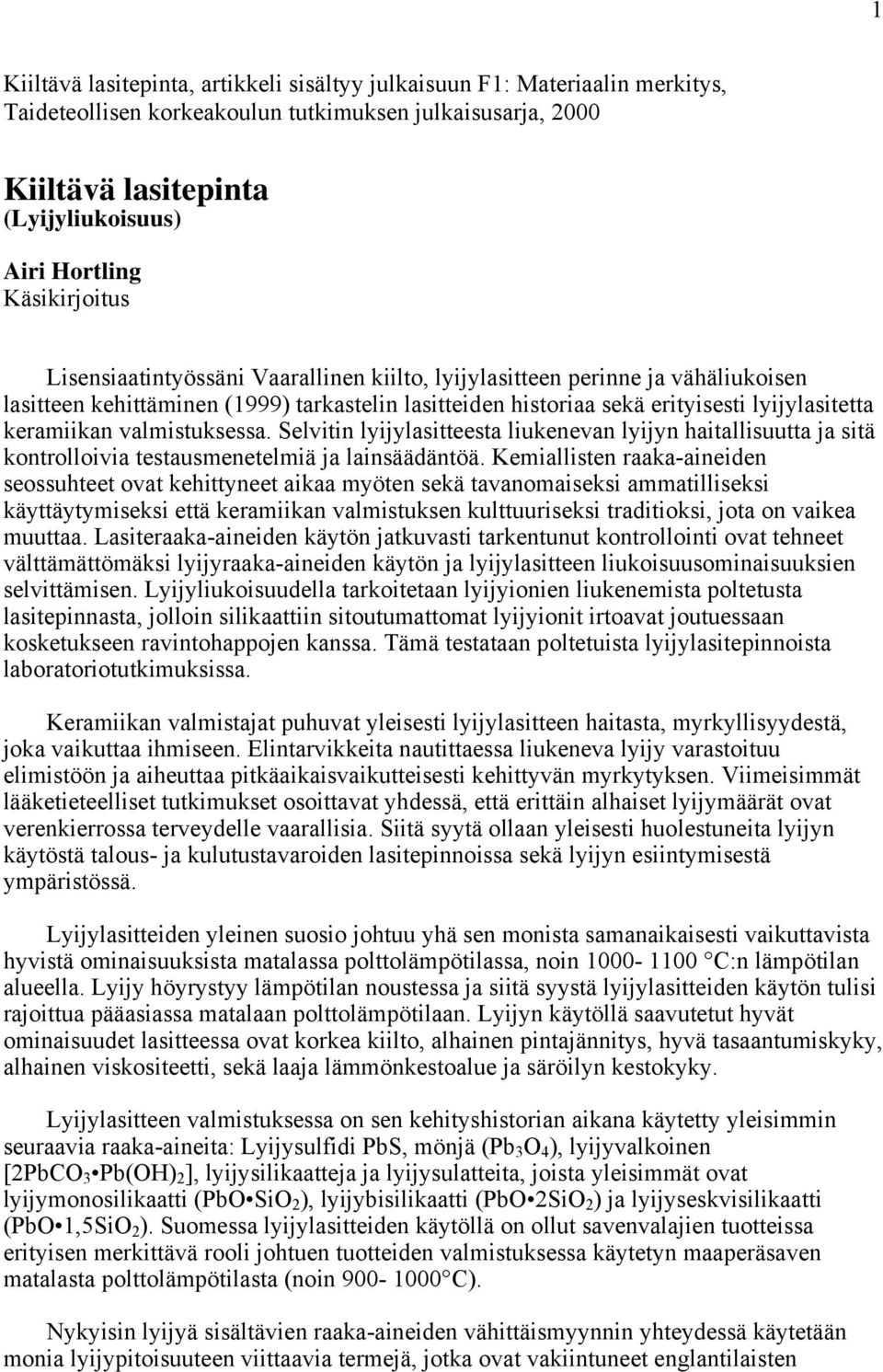 keramiikan valmistuksessa. Selvitin lyijylasitteesta liukenevan lyijyn haitallisuutta ja sitä kontrolloivia testausmenetelmiä ja lainsäädäntöä.