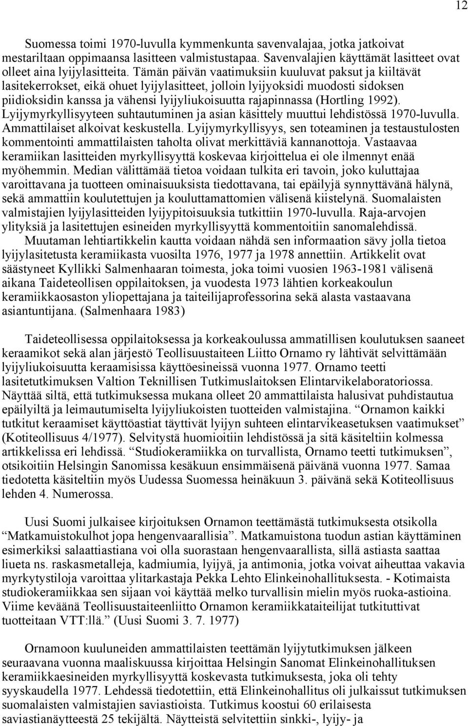 (Hortling 1992). Lyijymyrkyllisyyteen suhtautuminen ja asian käsittely muuttui lehdistössä 1970-luvulla. Ammattilaiset alkoivat keskustella.