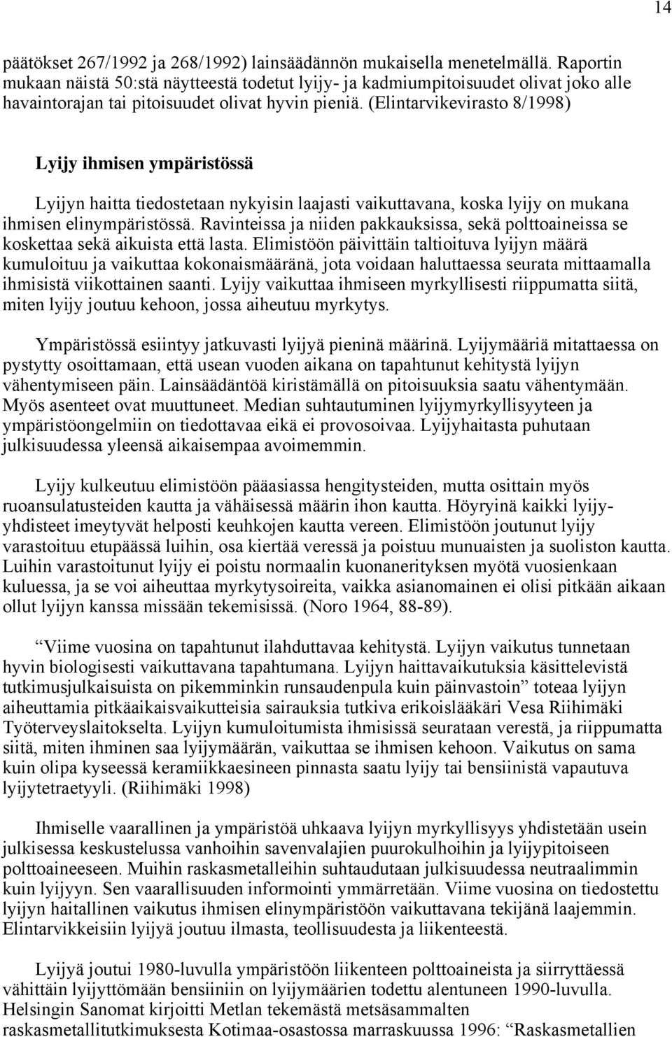 (Elintarvikevirasto 8/1998) Lyijy ihmisen ympäristössä Lyijyn haitta tiedostetaan nykyisin laajasti vaikuttavana, koska lyijy on mukana ihmisen elinympäristössä.