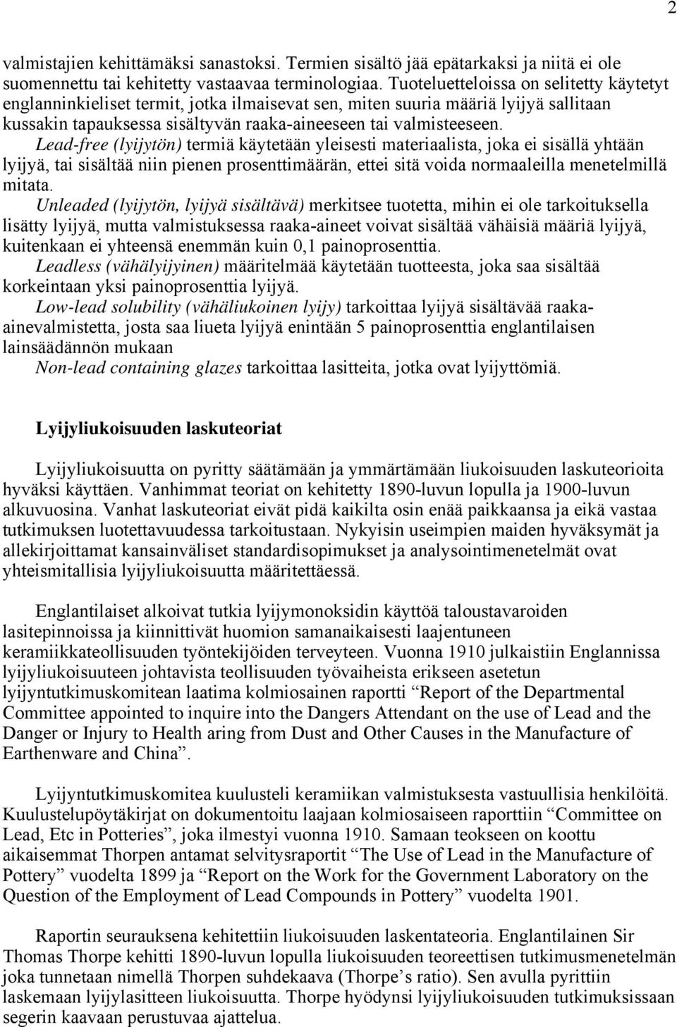 Lead-free (lyijytön) termiä käytetään yleisesti materiaalista, joka ei sisällä yhtään lyijyä, tai sisältää niin pienen prosenttimäärän, ettei sitä voida normaaleilla menetelmillä mitata.