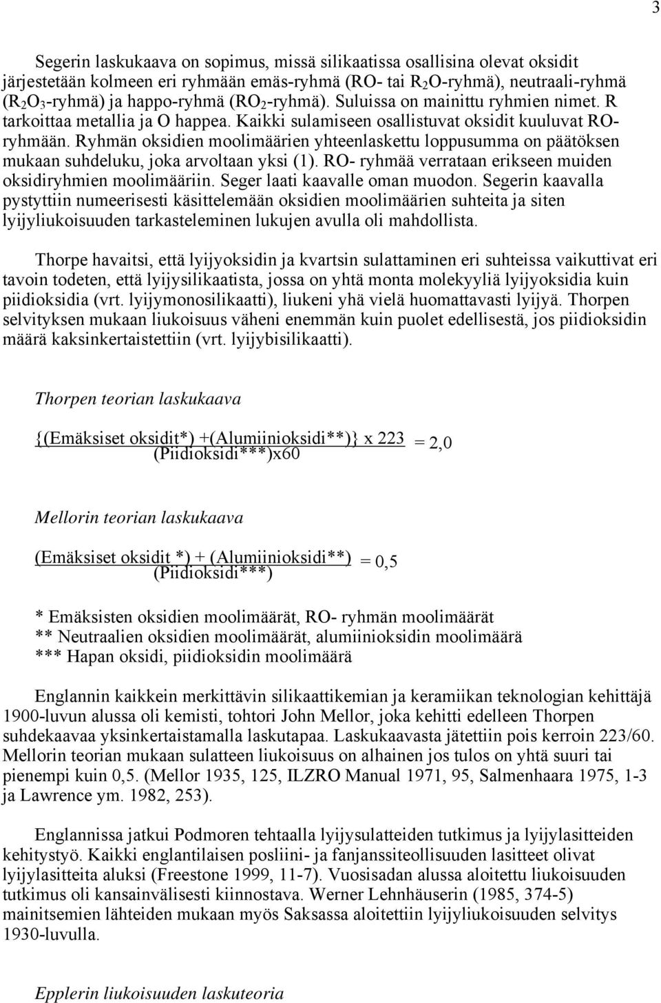 Ryhmän oksidien moolimäärien yhteenlaskettu loppusumma on päätöksen mukaan suhdeluku, joka arvoltaan yksi (1). RO- ryhmää verrataan erikseen muiden oksidiryhmien moolimääriin.