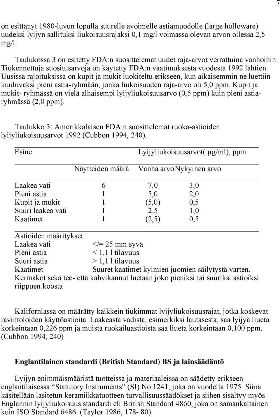 Uusissa rajoituksissa on kupit ja mukit luokiteltu erikseen, kun aikaisemmin ne luettiin kuuluvaksi pieni astia-ryhmään, jonka liukoisuuden raja-arvo oli 5,0 ppm.