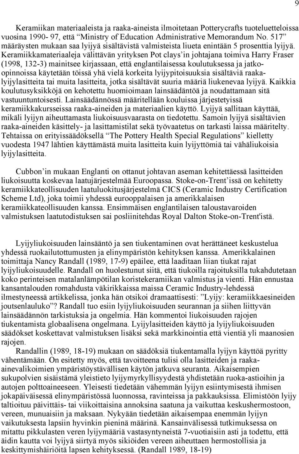 Keramiikkamateriaaleja välittävän yrityksen Pot clays in johtajana toimiva Harry Fraser (1998, 132-3) mainitsee kirjassaan, että englantilaisessa koulutuksessa ja jatkoopinnoissa käytetään töissä yhä