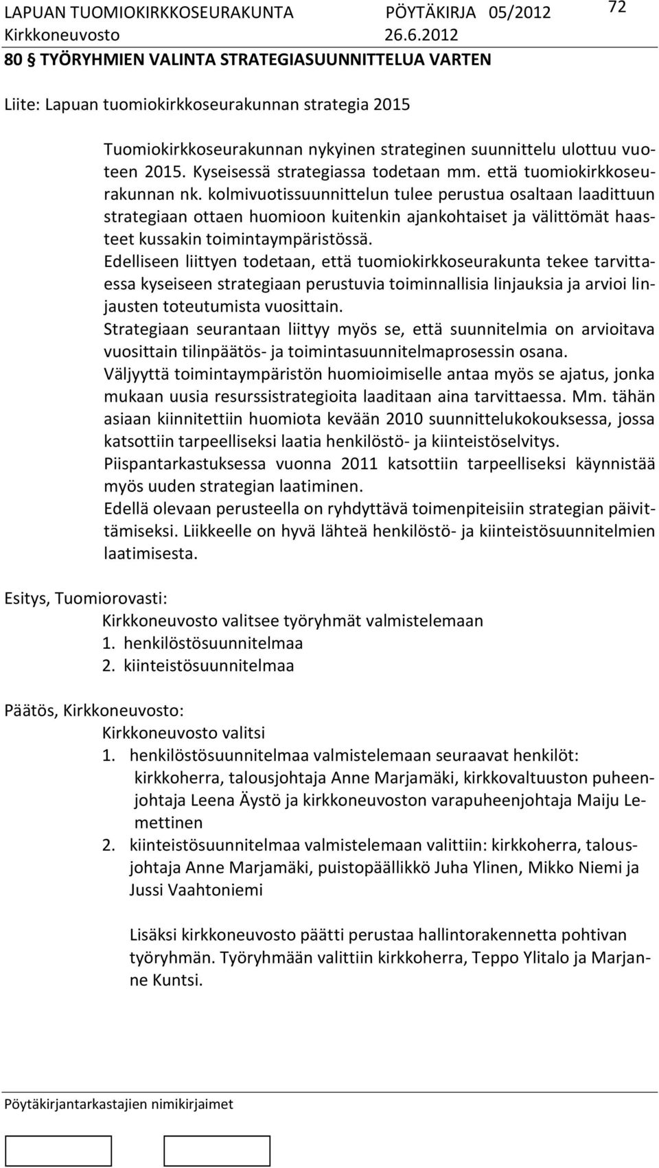 kolmivuotissuunnittelun tulee perustua osaltaan laadittuun strategiaan ottaen huomioon kuitenkin ajankohtaiset ja välittömät haasteet kussakin toimintaympäristössä.