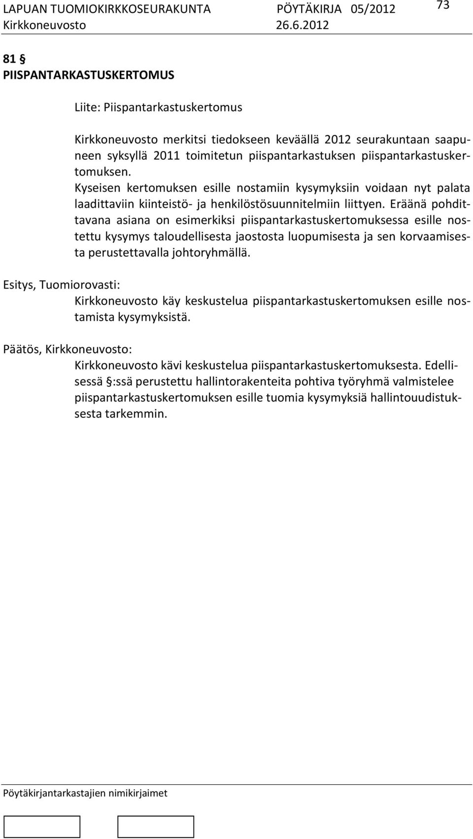 Eräänä pohdittavana asiana on esimerkiksi piispantarkastuskertomuksessa esille nostettu kysymys taloudellisesta jaostosta luopumisesta ja sen korvaamisesta perustettavalla johtoryhmällä.