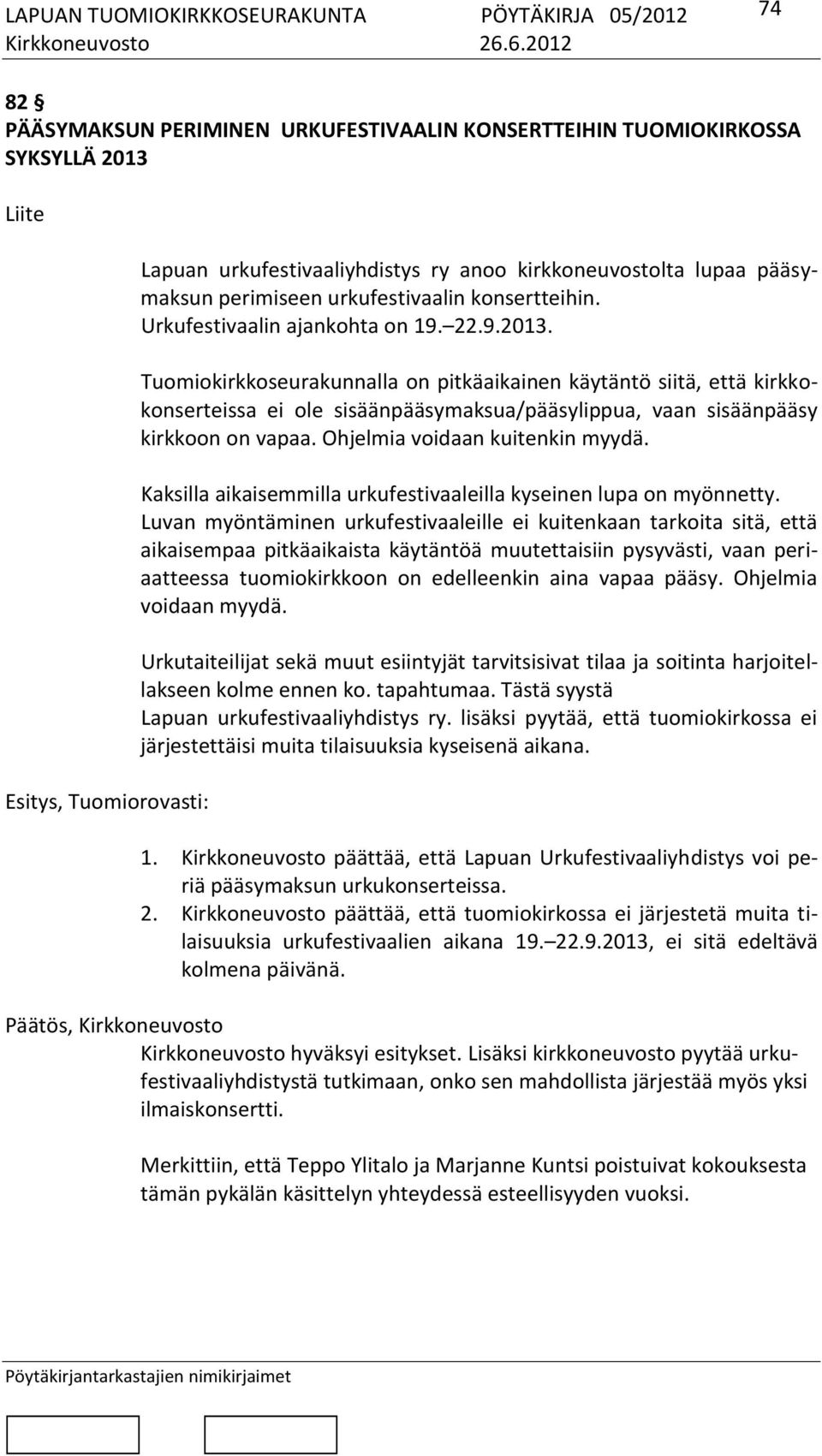 Tuomiokirkkoseurakunnalla on pitkäaikainen käytäntö siitä, että kirkkokonserteissa ei ole sisäänpääsymaksua/pääsylippua, vaan sisäänpääsy kirkkoon on vapaa. Ohjelmia voidaan kuitenkin myydä.