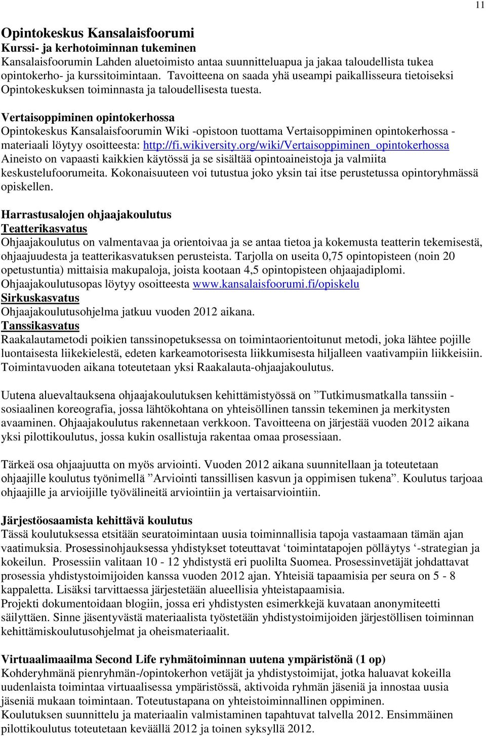 Vertaisoppiminen opintokerhossa Opintokeskus Kansalaisfoorumin Wiki -opistoon tuottama Vertaisoppiminen opintokerhossa - materiaali löytyy osoitteesta: http://fi.wikiversity.