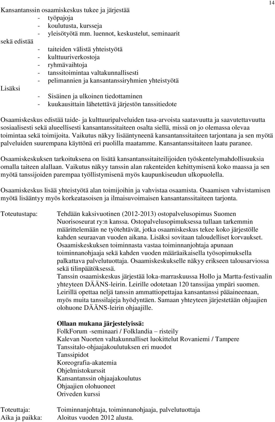 yhteistyötä Lisäksi - Sisäinen ja ulkoinen tiedottaminen - kuukausittain lähetettävä järjestön tanssitiedote 14 Osaamiskeskus edistää taide- ja kulttuuripalveluiden tasa-arvoista saatavuutta ja