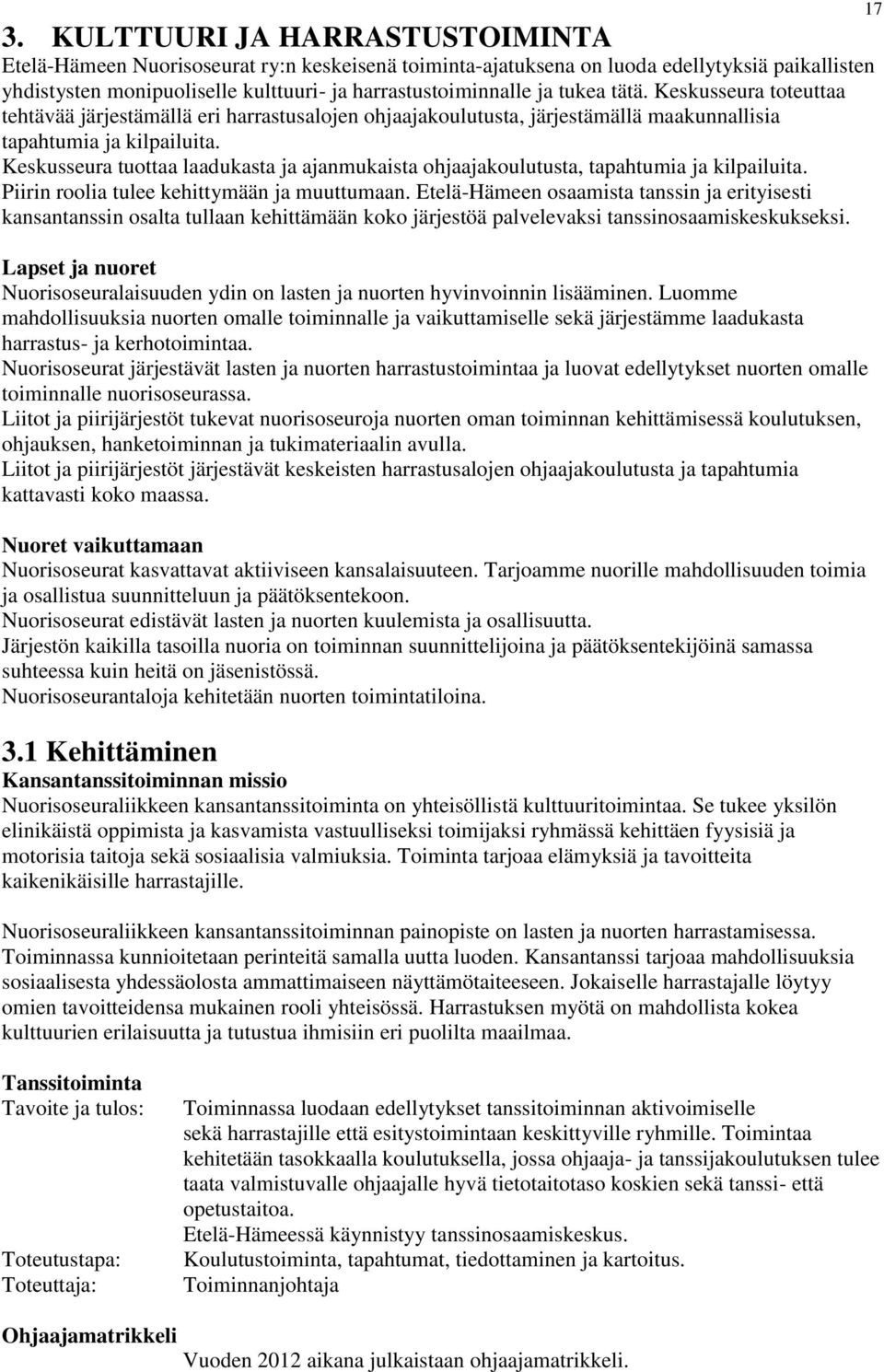Keskusseura tuottaa laadukasta ja ajanmukaista ohjaajakoulutusta, tapahtumia ja kilpailuita. Piirin roolia tulee kehittymään ja muuttumaan.