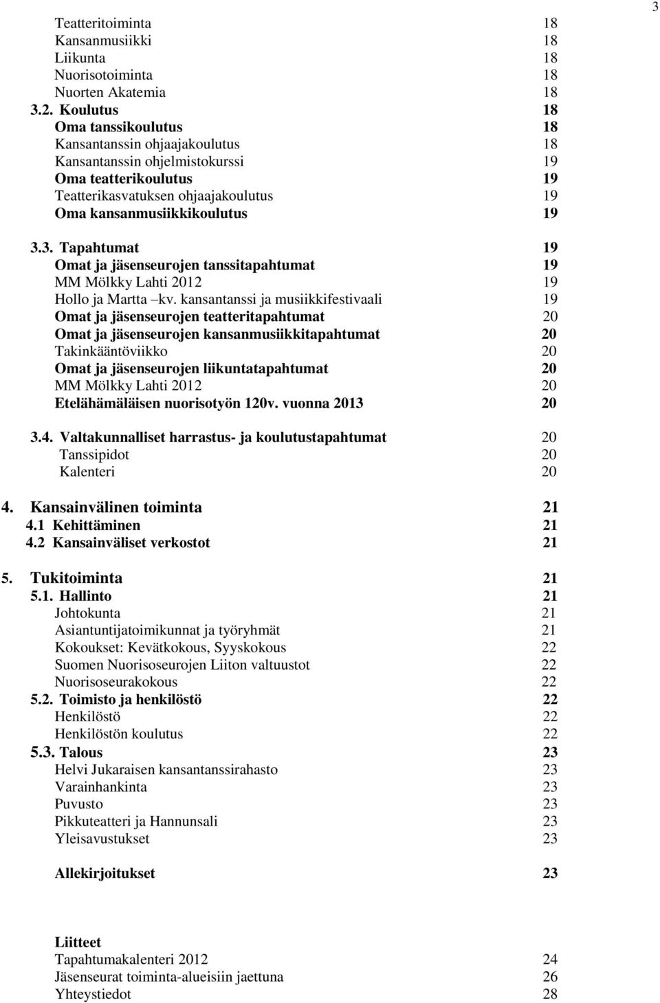 3.3. Tapahtumat 19 Omat ja jäsenseurojen tanssitapahtumat 19 MM Mölkky Lahti 2012 19 Hollo ja Martta kv.