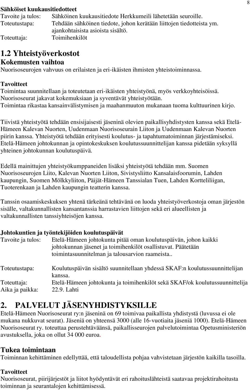 Tavoitteet Toimintaa suunnitellaan ja toteutetaan eri-ikäisten yhteistyönä, myös verkkoyhteisöissä. Nuorisoseurat jakavat kokemuksiaan ja syventävät yhteistyötään.
