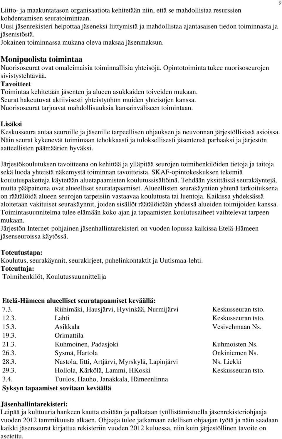 Monipuolista toimintaa Nuorisoseurat ovat omaleimaisia toiminnallisia yhteisöjä. Opintotoiminta tukee nuorisoseurojen sivistystehtävää.