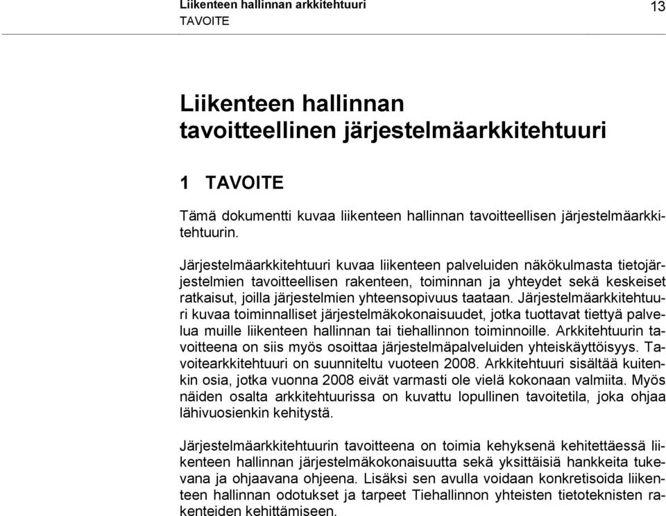 Järjestelmäarkkitehtuuri kuvaa liikenteen iden näkökulmasta tietojärjestelmien tavoitteellisen rakenteen, toiminnan ja yhteydet sekä keskeiset ratkaisut, joilla järjestelmien yhteensopivuus taataan.