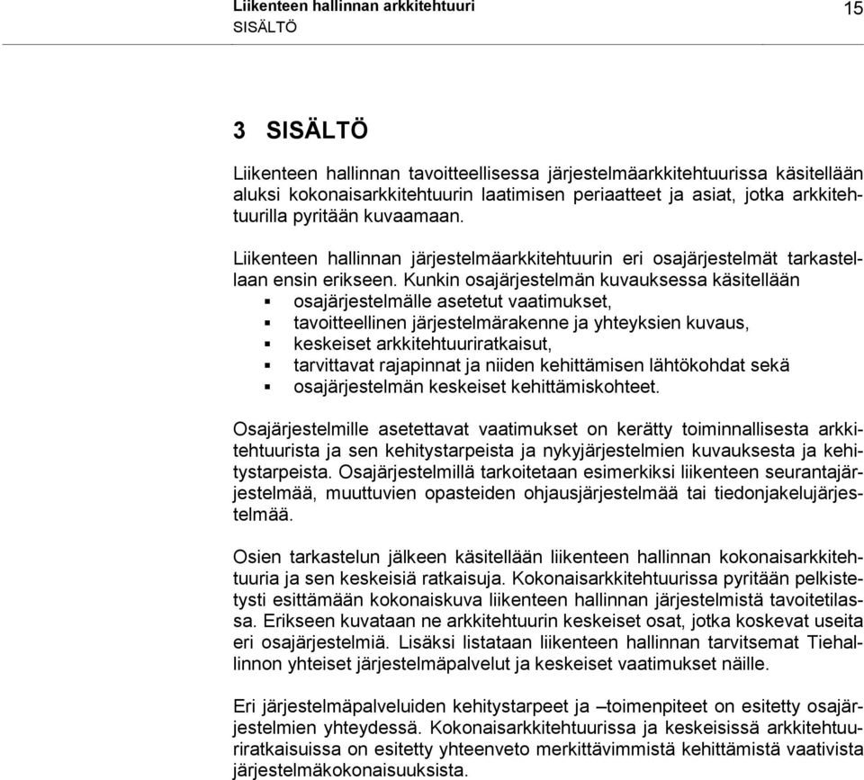 Kunkin osajärjestelmän kuvauksessa käsitellään osajärjestelmälle asetetut vaatimukset, tavoitteellinen järjestelmärakenne ja yhteyksien kuvaus, keskeiset arkkitehtuuriratkaisut, tarvittavat