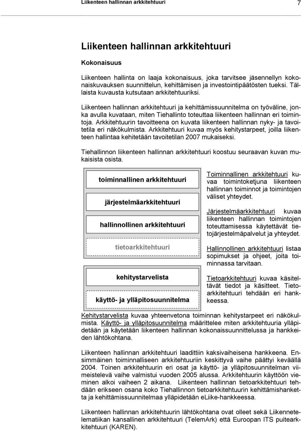 Liikenteen hallinnan arkkitehtuuri ja kehittämissuunnitelma on työväline, jonka avulla kuvataan, miten Tiehallinto toteuttaa liikenteen hallinnan eri toimintoja.