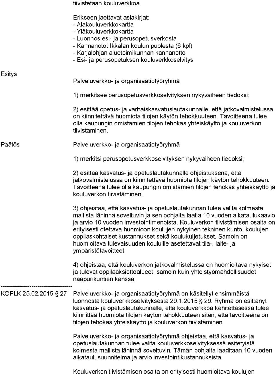 kannanotto - Esi- ja perusopetuksen kouluverkkoselvitys Esitys Palveluverkko- ja organisaatiotyöryhmä 1) merkitsee perusopetusverkkoselvityksen nykyvaiheen tiedoksi; 2) esittää opetus- ja