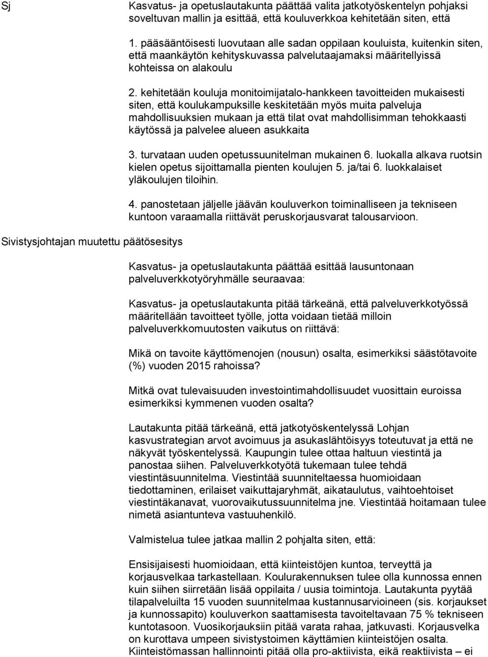 kehitetään kouluja monitoimijatalo-hankkeen tavoitteiden mukaisesti siten, että koulukampuksille keskitetään myös muita palveluja mahdollisuuksien mukaan ja että tilat ovat mahdollisimman tehokkaasti