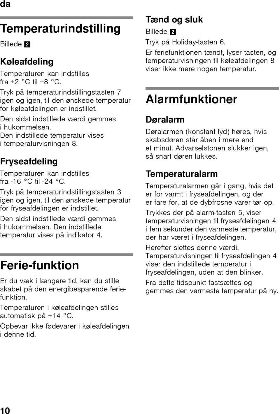 Den indstillede temperatur vises i temperaturvisningen 8. Fryseafdeling Temperaturen kan indstilles fra -16 C til -24 C.