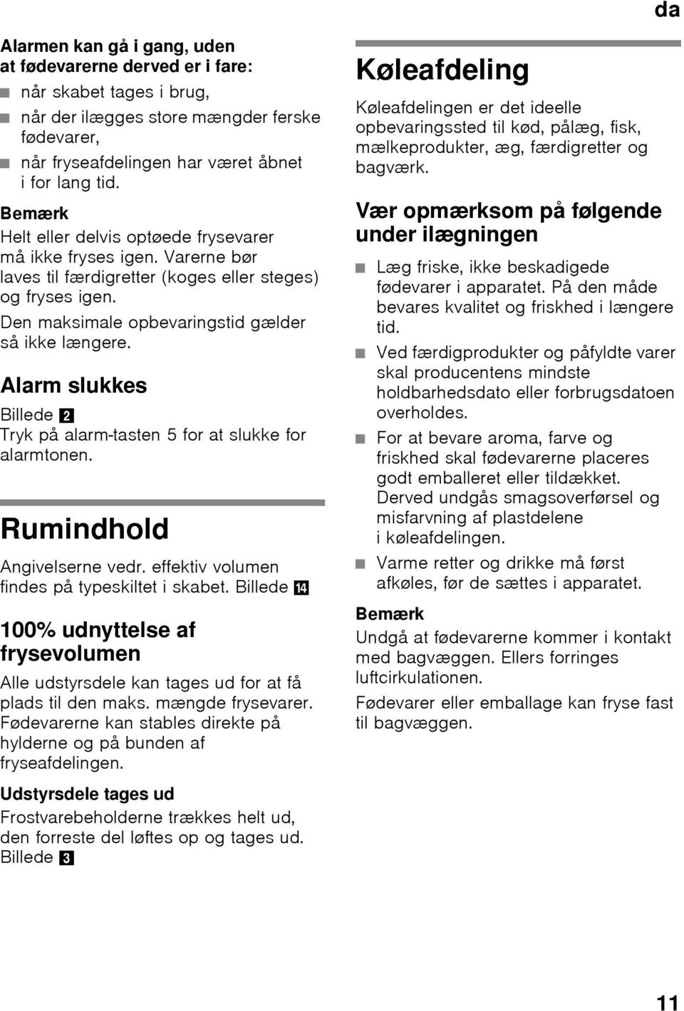 Alarm slukkes Billede 2 Tryk på alarm-tasten 5 for at slukke for alarmtonen. Rumindhold Angivelserne vedr. effektiv volumen findes på typeskiltet i skabet. Billede. 100% udnyttelse af frysevolumen Alle udstyrsdele kan tages ud for at få plads til den maks.