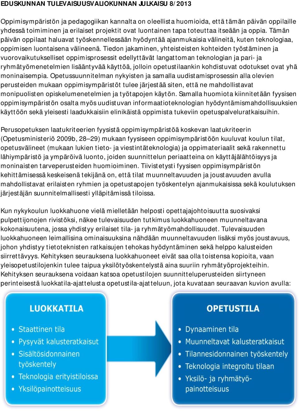 Tiedon jakaminen, yhteisteisten kohteiden työstäminen ja vuorovaikutukselliset oppimisprosessit edellyttävät langattoman teknologian ja pari- ja ryhmätyömenetelmien lisääntyvää käyttöä, jolloin