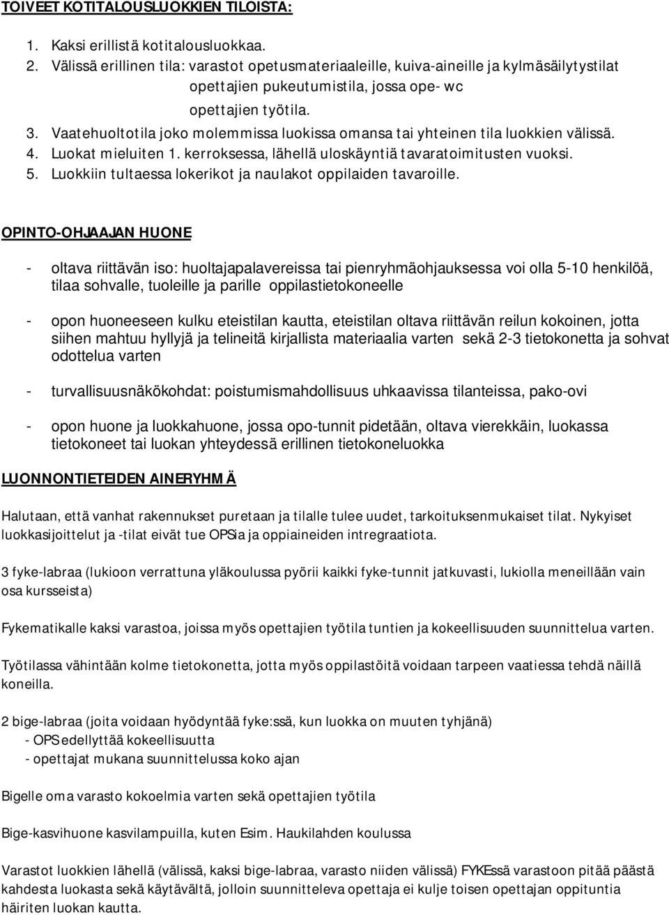 Vaatehuoltotila joko molemmissa luokissa omansa tai yhteinen tila luokkien välissä. 4. Luokat mieluiten 1. kerroksessa, lähellä uloskäyntiä tavaratoimitusten vuoksi. 5.