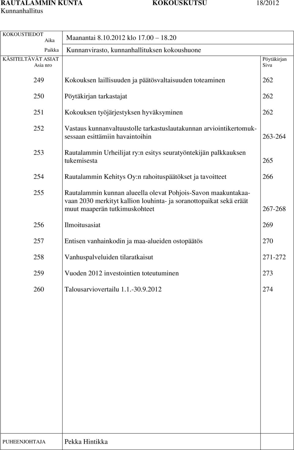 toteaminen Pöytäkirjan tarkastajat Kokouksen työjärjestyksen hyväksyminen Vastaus kunnanvaltuustolle tarkastuslautakunnan arviointikertomuksessaan esittämiin havaintoihin Rautalammin Urheilijat ry:n