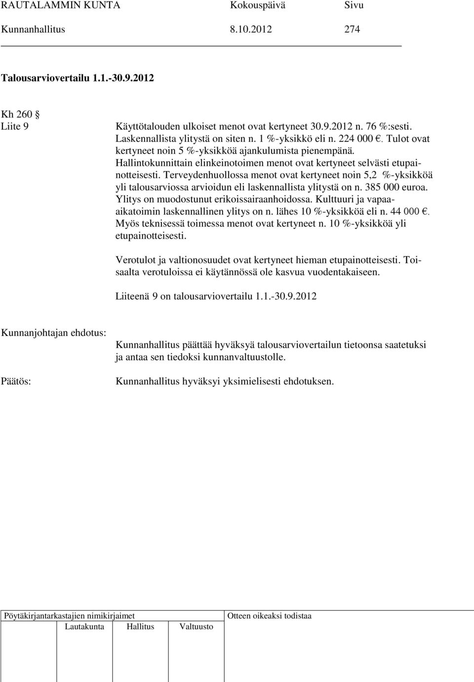 Terveydenhuollossa menot ovat kertyneet noin 5,2 %-yksikköä yli talousarviossa arvioidun eli laskennallista ylitystä on n. 385 000 euroa. Ylitys on muodostunut erikoissairaanhoidossa.