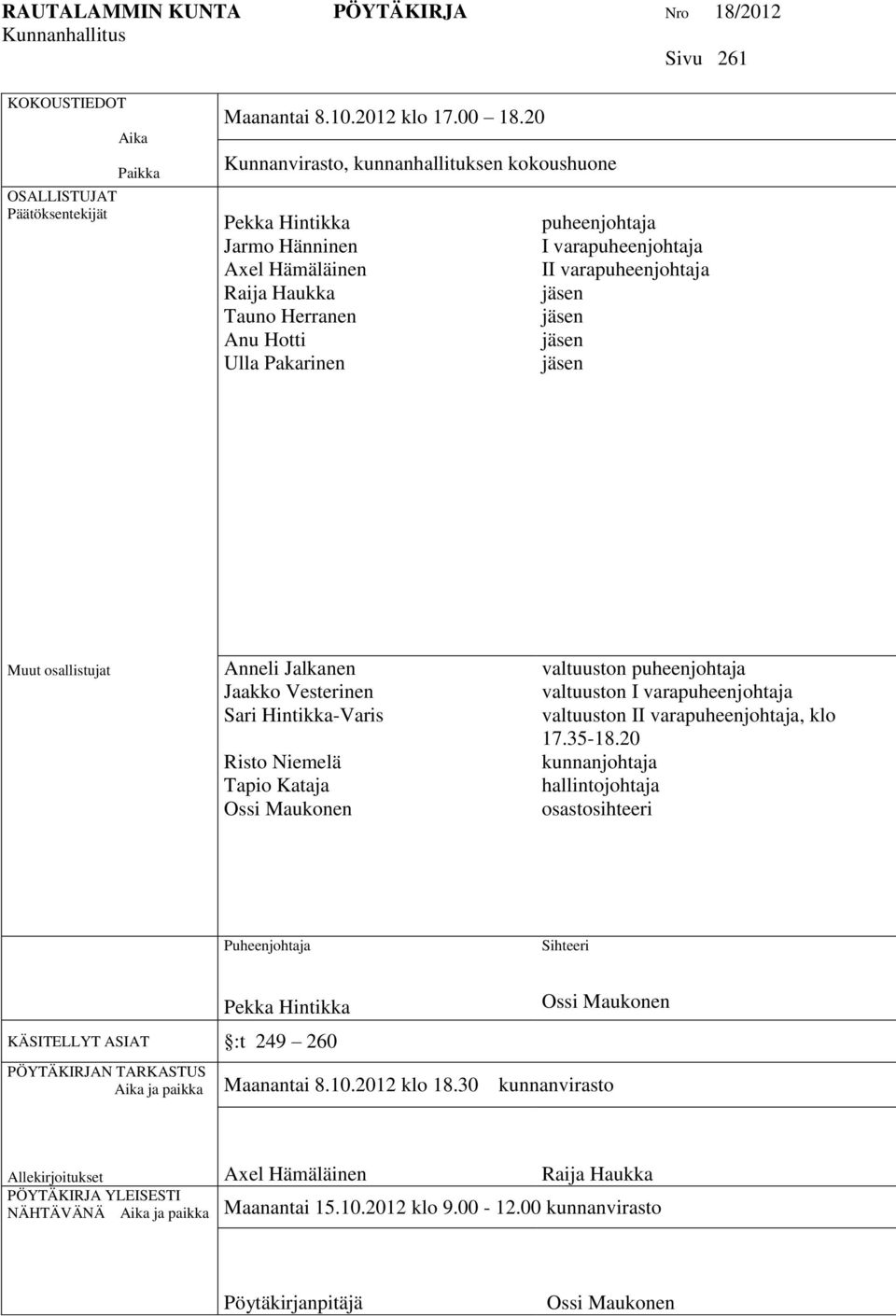 varapuheenjohtaja jäsen jäsen jäsen jäsen Muut osallistujat Anneli Jalkanen Jaakko Vesterinen Sari Hintikka-Varis Risto Niemelä Tapio Kataja Ossi Maukonen valtuuston puheenjohtaja valtuuston I