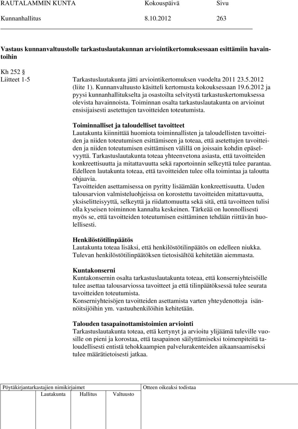 Kunnanvaltuusto käsitteli kertomusta kokouksessaan 19.6.2012 ja pyysi kunnanhallitukselta ja osastoilta selvitystä tarkastuskertomuksessa olevista havainnoista.