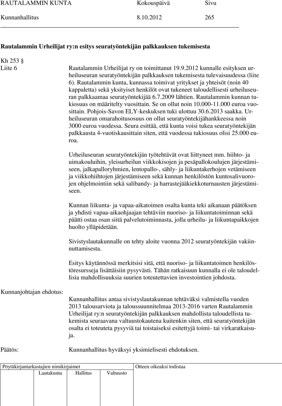 Rautalammin kunta, kunnassa toimivat yritykset ja yhteisöt (noin 40 kappaletta) sekä yksityiset henkilöt ovat tukeneet taloudellisesti urheiluseuran palkkaamaa seuratyöntekijää 6.7.2009 lähtien.