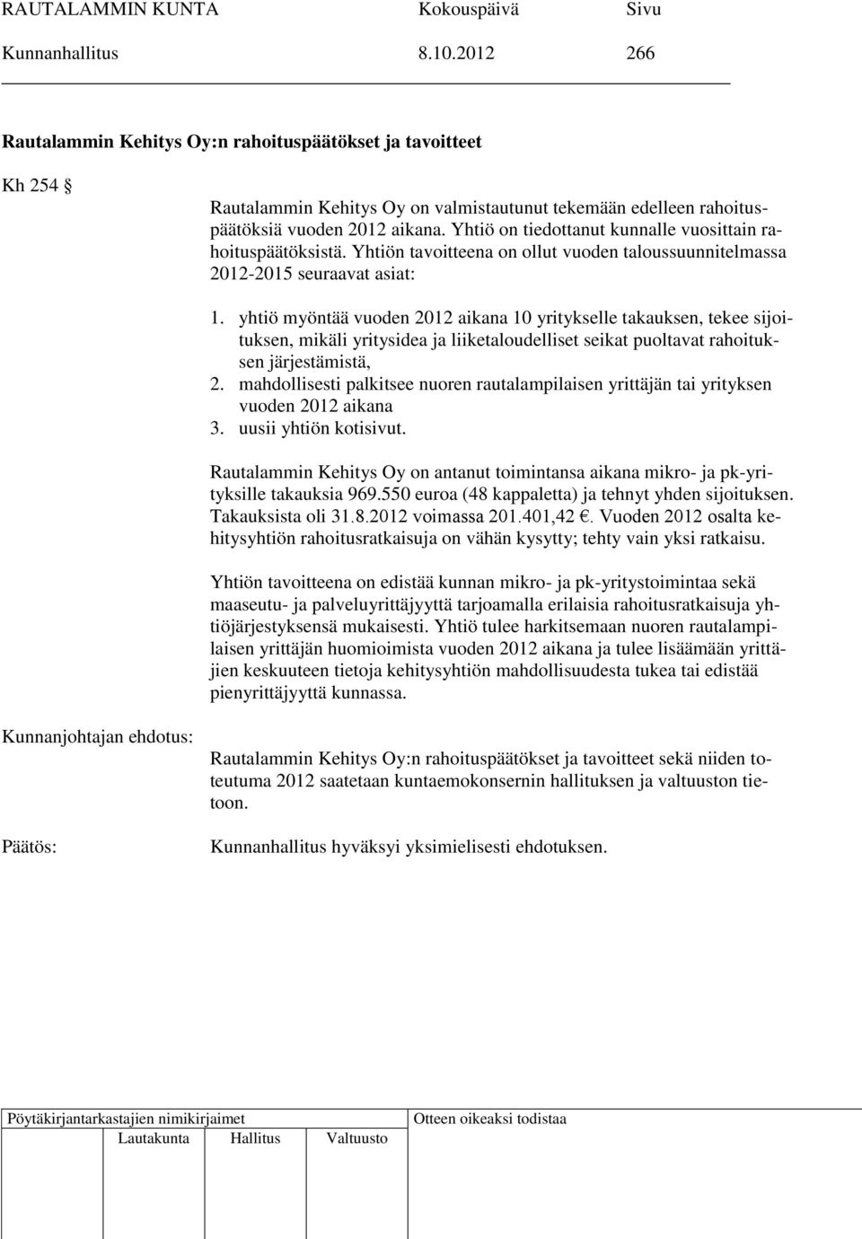 yhtiö myöntää vuoden 2012 aikana 10 yritykselle takauksen, tekee sijoituksen, mikäli yritysidea ja liiketaloudelliset seikat puoltavat rahoituksen järjestämistä, 2.