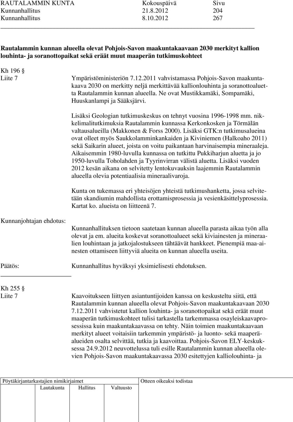 Ympäristöministeriön 7.12.2011 vahvistamassa Pohjois-Savon maakuntakaava 2030 on merkitty neljä merkittävää kallionlouhinta ja soranottoaluetta Rautalammin kunnan alueella.