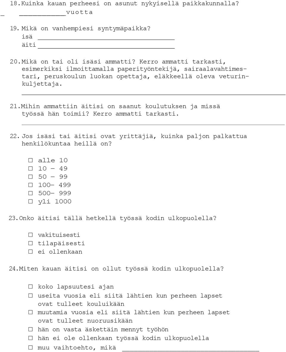 Mihin ammattiin äitisi on saanut koulutuksen ja missä työssä hän toimii? Kerro ammatti tarkasti. 22. Jos isäsi tai äitisi ovat yrittäjiä, kuinka paljon palkattua henkilökuntaa heillä on?