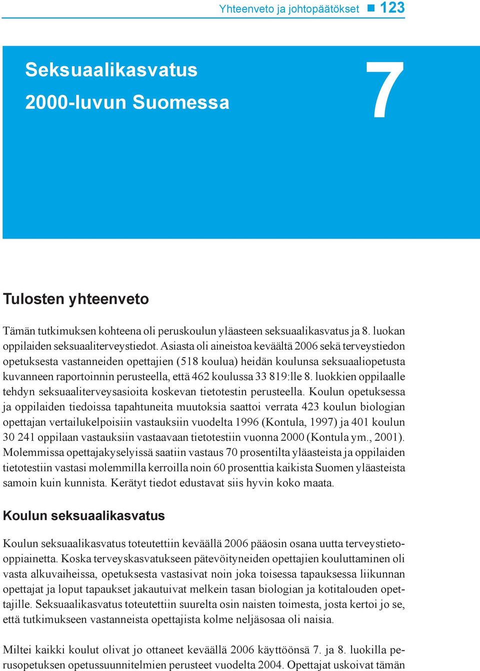 Asiasta oli aineistoa keväältä 2006 sekä terveystiedon opetuksesta vastanneiden opettajien (518 koulua) heidän koulunsa seksuaaliopetusta kuvanneen raportoinnin perusteella, että 462 koulussa 33