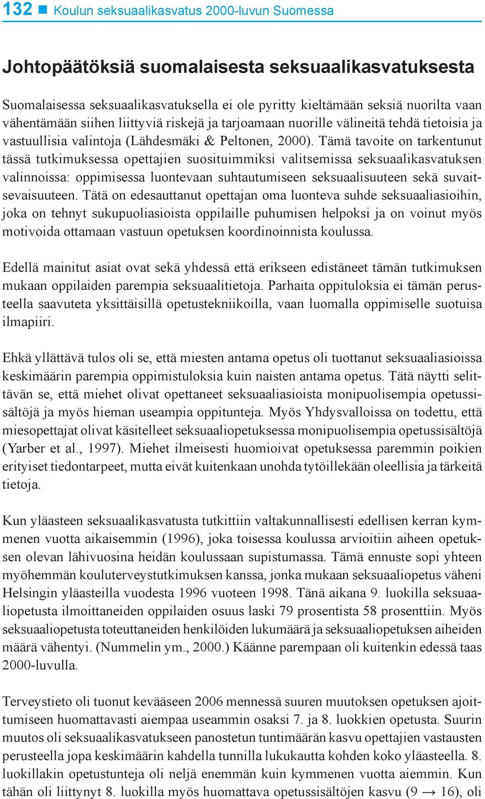 Tämä tavoite on tarkentunut tässä tutkimuksessa opettajien suosituimmiksi valitsemissa seksuaalikasvatuksen valinnoissa: oppimisessa luontevaan suhtautumiseen seksuaalisuuteen sekä suvaitsevaisuuteen.