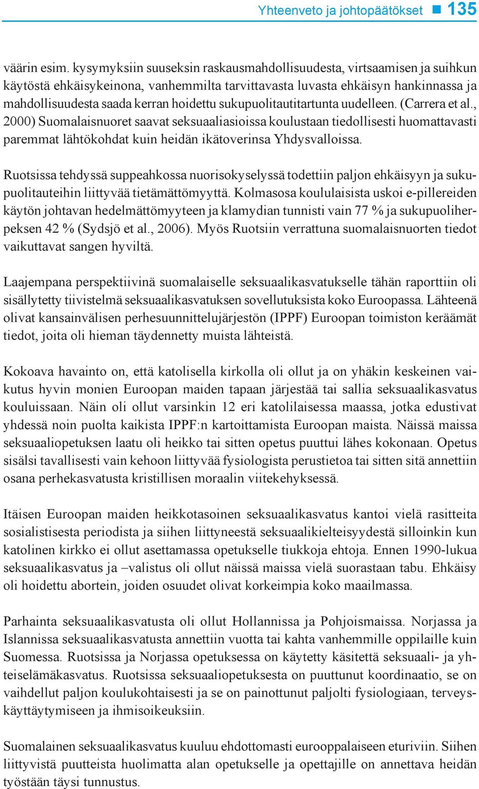 sukupuolitautitartunta uudelleen. (Carrera et al., 2000) Suomalaisnuoret saavat seksuaaliasioissa koulustaan tiedollisesti huomattavasti paremmat lähtökohdat kuin heidän ikätoverinsa Yhdysvalloissa.