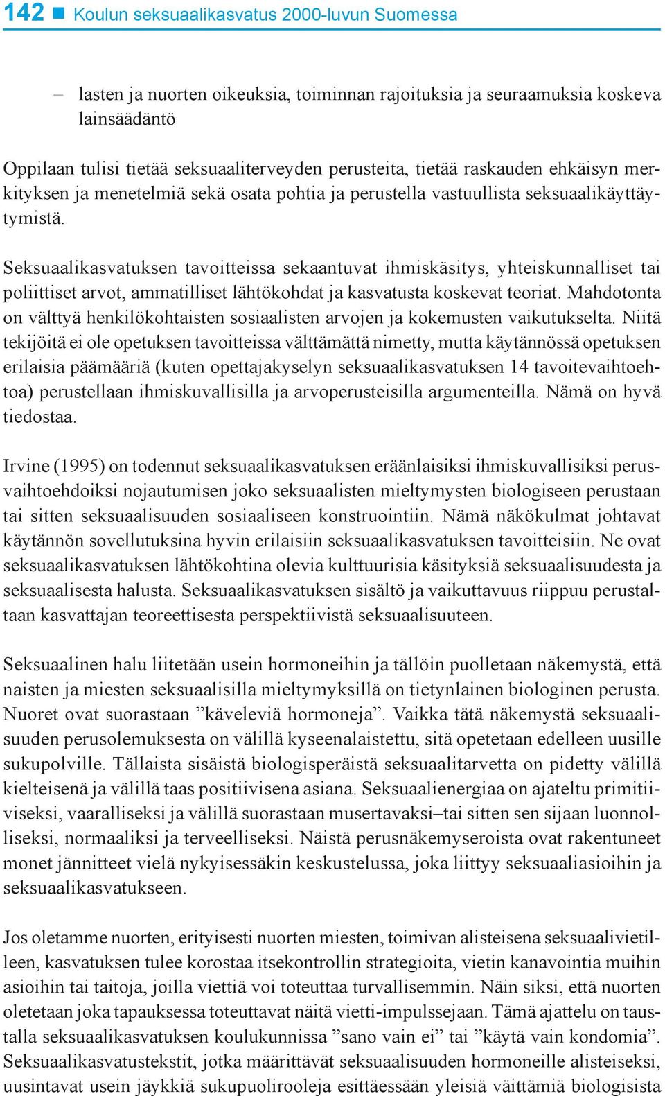 Seksuaalikasvatuksen tavoitteissa sekaantuvat ihmiskäsitys, yhteiskunnalliset tai poliittiset arvot, ammatilliset lähtökohdat ja kasvatusta koskevat teoriat.