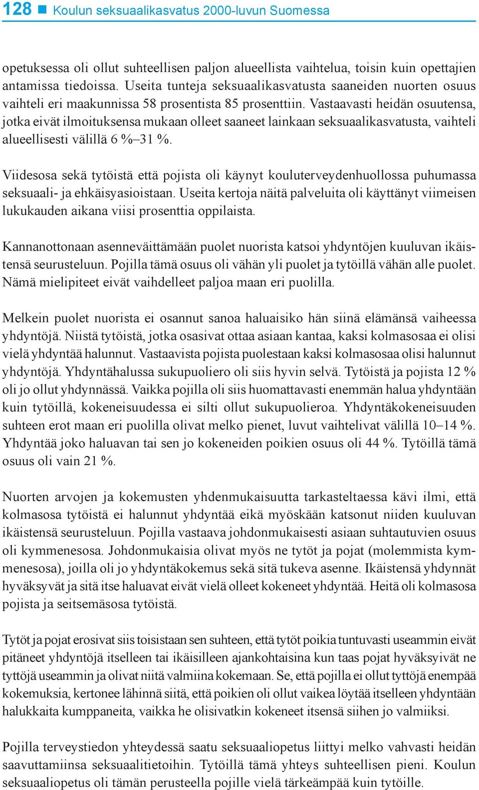 Vastaavasti heidän osuutensa, jotka eivät ilmoituksensa mukaan olleet saaneet lainkaan seksuaalikasvatusta, vaihteli alueellisesti välillä 6 %31 %.