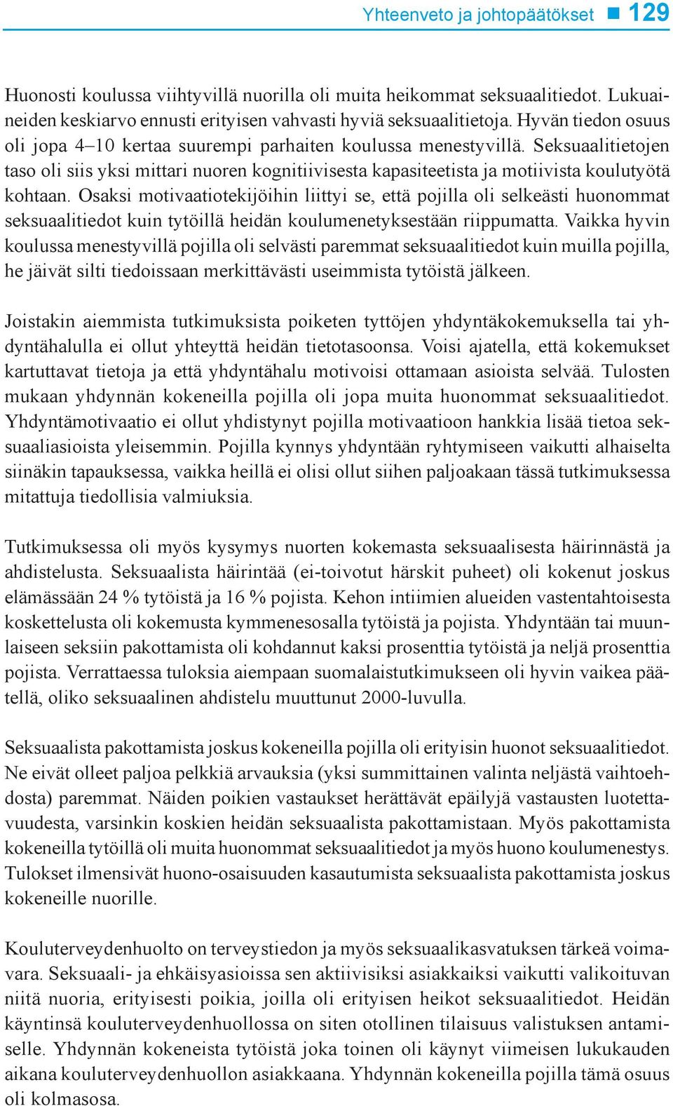 Osaksi motivaatiotekijöihin liittyi se, että pojilla oli selkeästi huonommat seksuaalitiedot kuin tytöillä heidän koulumenetyksestään riippumatta.