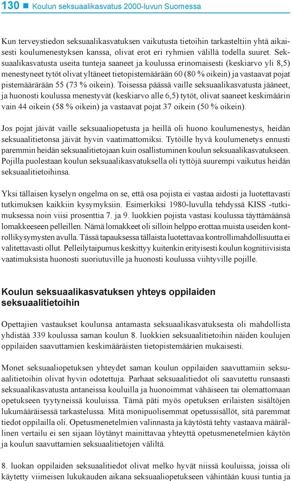 Seksuaalikasvatusta useita tunteja saaneet ja koulussa erinomaisesti (keskiarvo yli 8,5) menestyneet tytöt olivat yltäneet tietopistemäärään 60 (80 % oikein) ja vastaavat pojat pistemäärärään 55 (73