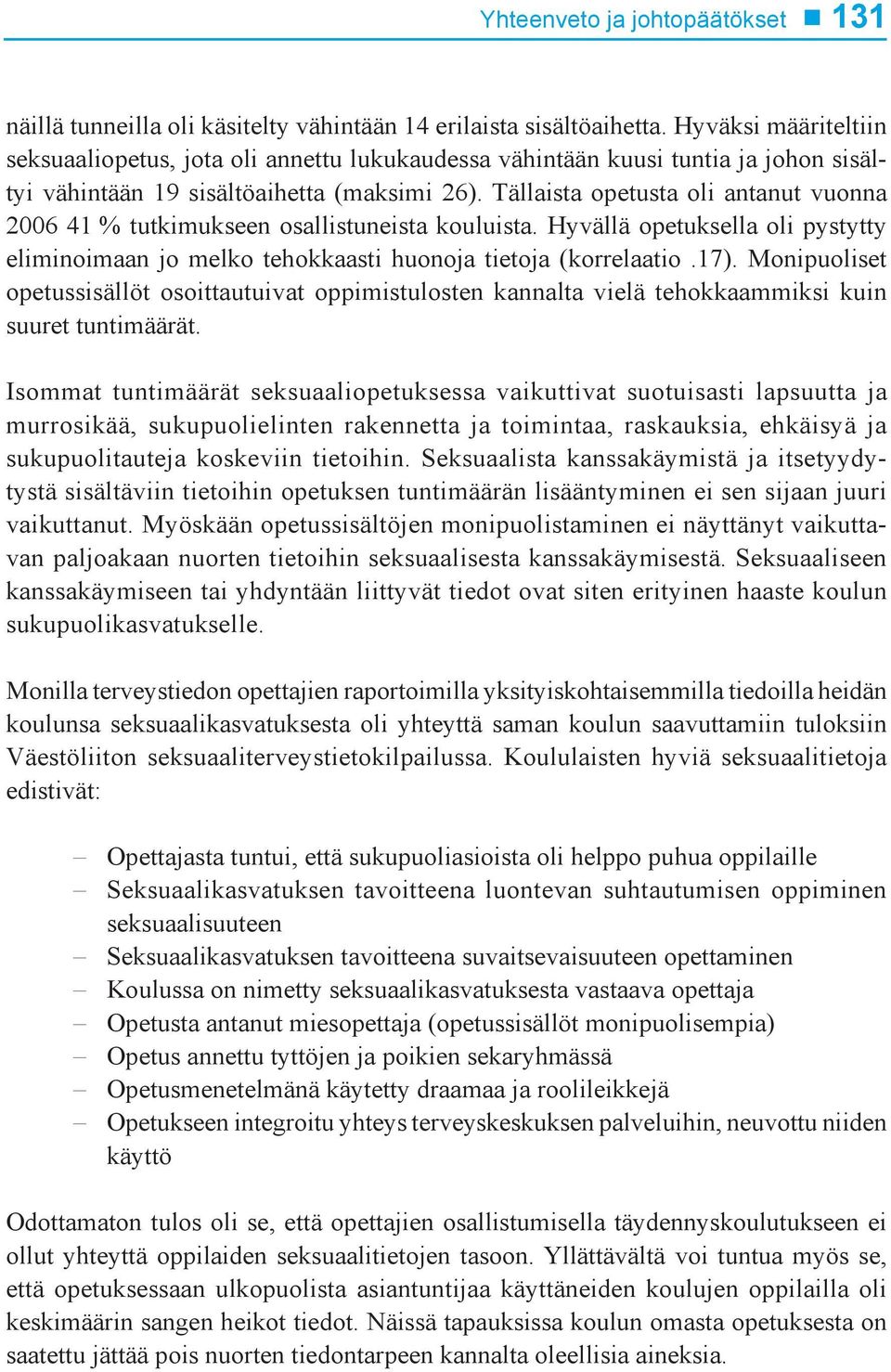 Tällaista opetusta oli antanut vuonna 2006 41 % tutkimukseen osallistuneista kouluista. Hyvällä opetuksella oli pystytty eliminoimaan jo melko tehokkaasti huonoja tietoja (korrelaatio.17).