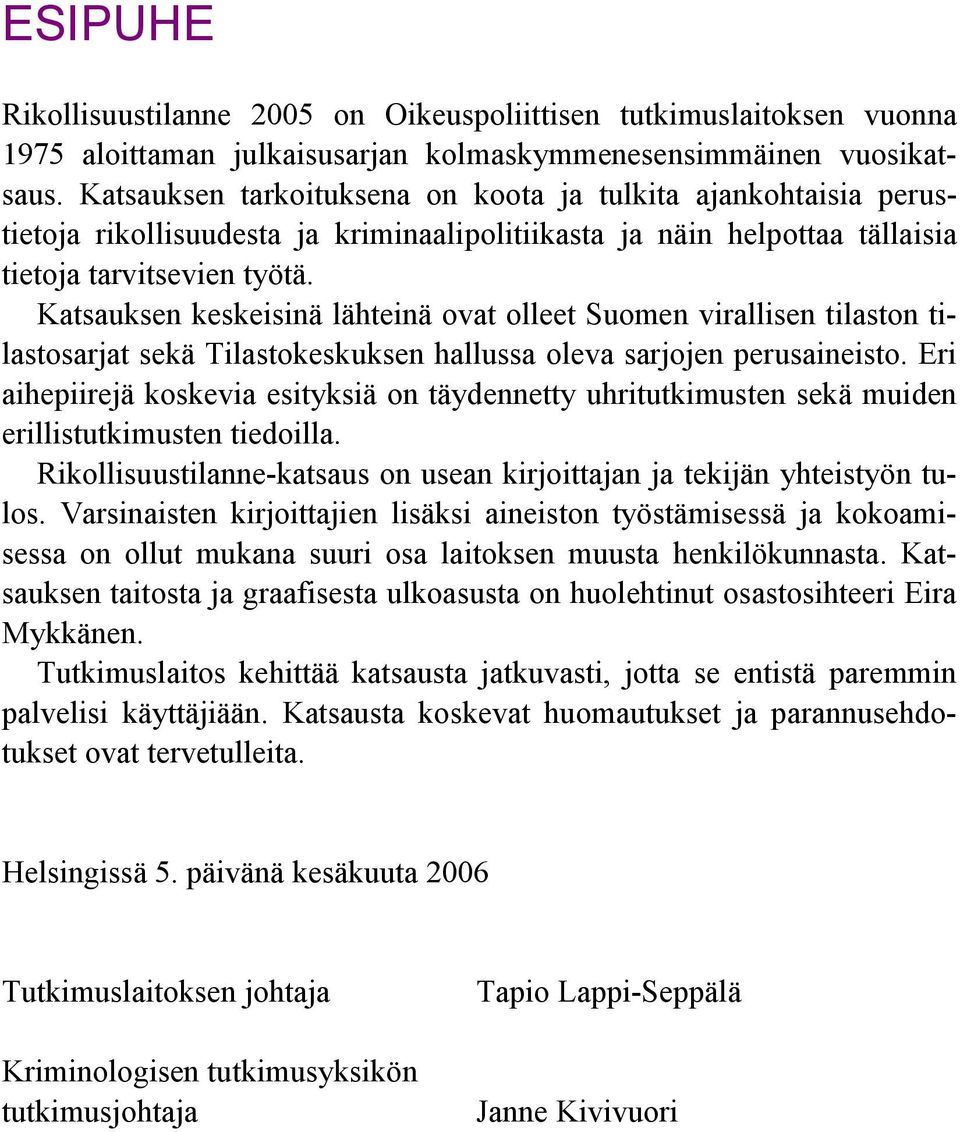 Katsauksen keskeisinä lähteinä ovat olleet Suomen virallisen tilaston tilastosarjat sekä Tilastokeskuksen hallussa oleva sarjojen perusaineisto.