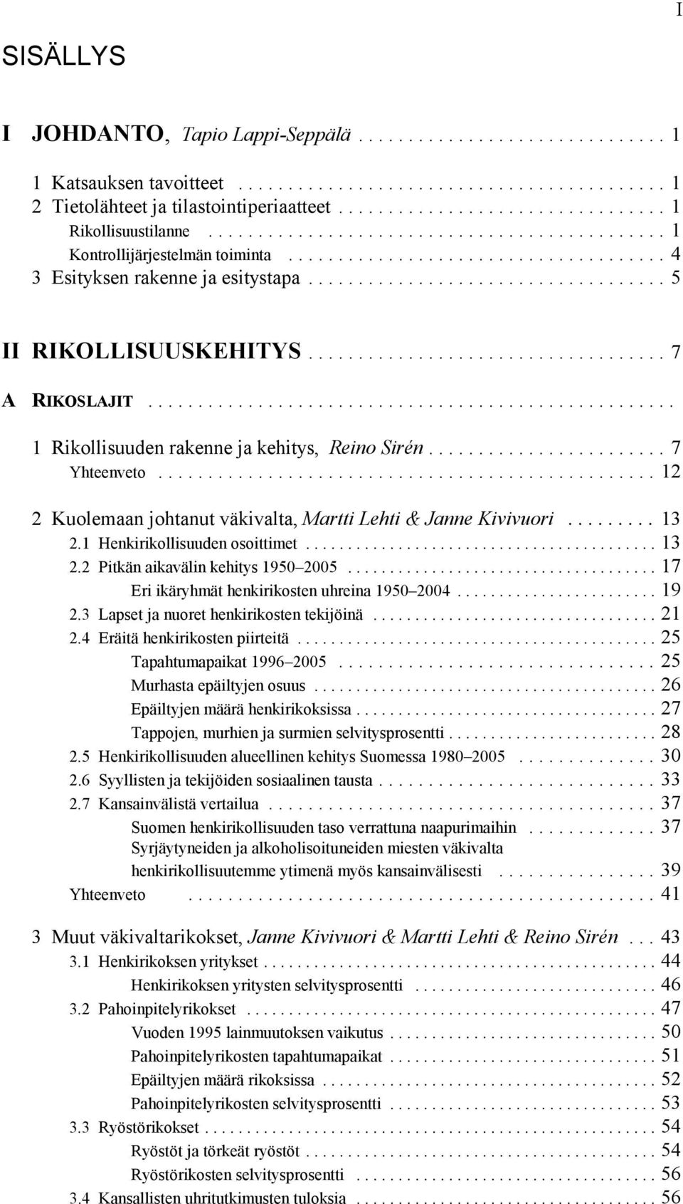 ..12 2 Kuolemaan johtanut väkivalta, Martti Lehti & Janne Kivivuori...13 2.1 Henkirikollisuuden osoittimet...13 2.2 Pitkän aikavälin kehitys 1950 2005...17 Eri ikäryhmät henkirikosten uhreina 1950 2004.