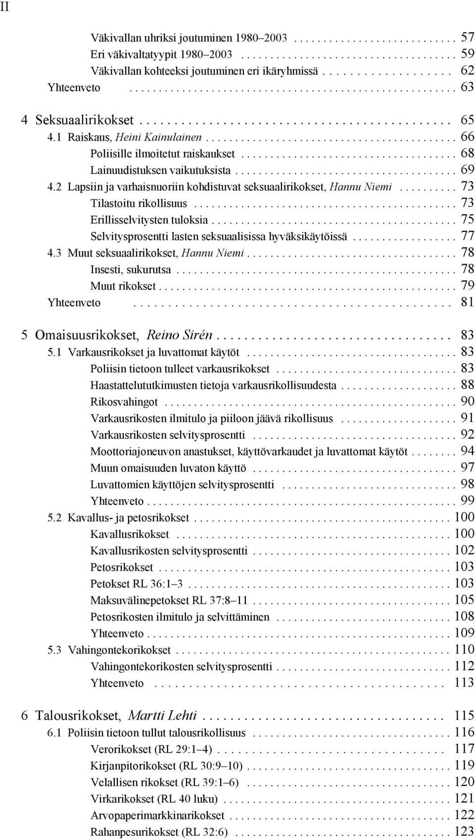 .. 73 Tilastoitu rikollisuus... 73 Erillisselvitysten tuloksia... 75 Selvitysprosentti lasten seksuaalisissa hyväksikäytöissä... 77 4.3 Muut seksuaalirikokset, Hannu Niemi... 78 Insesti, sukurutsa.