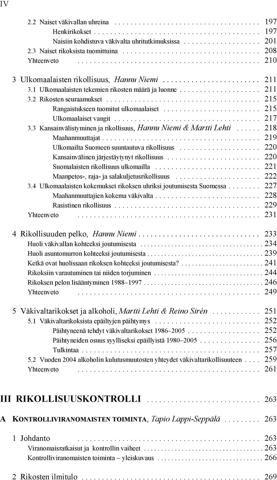 .. 215 Ulkomaalaiset vangit... 217 3.3 Kansainvälistyminen ja rikollisuus, Hannu Niemi & Martti Lehti... 218 Maahanmuuttajat... 219 Ulkomailta Suomeen suuntautuva rikollisuus.