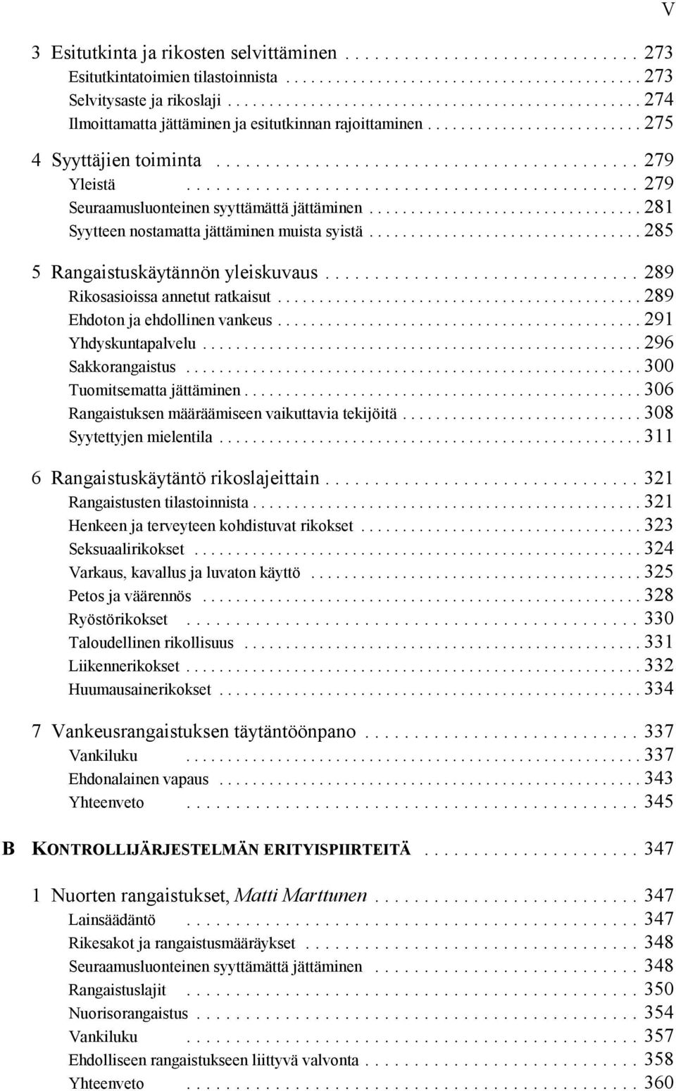 ..289 Ehdoton ja ehdollinen vankeus...291 Yhdyskuntapalvelu...296 Sakkorangaistus...300 Tuomitsematta jättäminen...306 Rangaistuksen määräämiseen vaikuttavia tekijöitä...308 Syytettyjen mielentila.