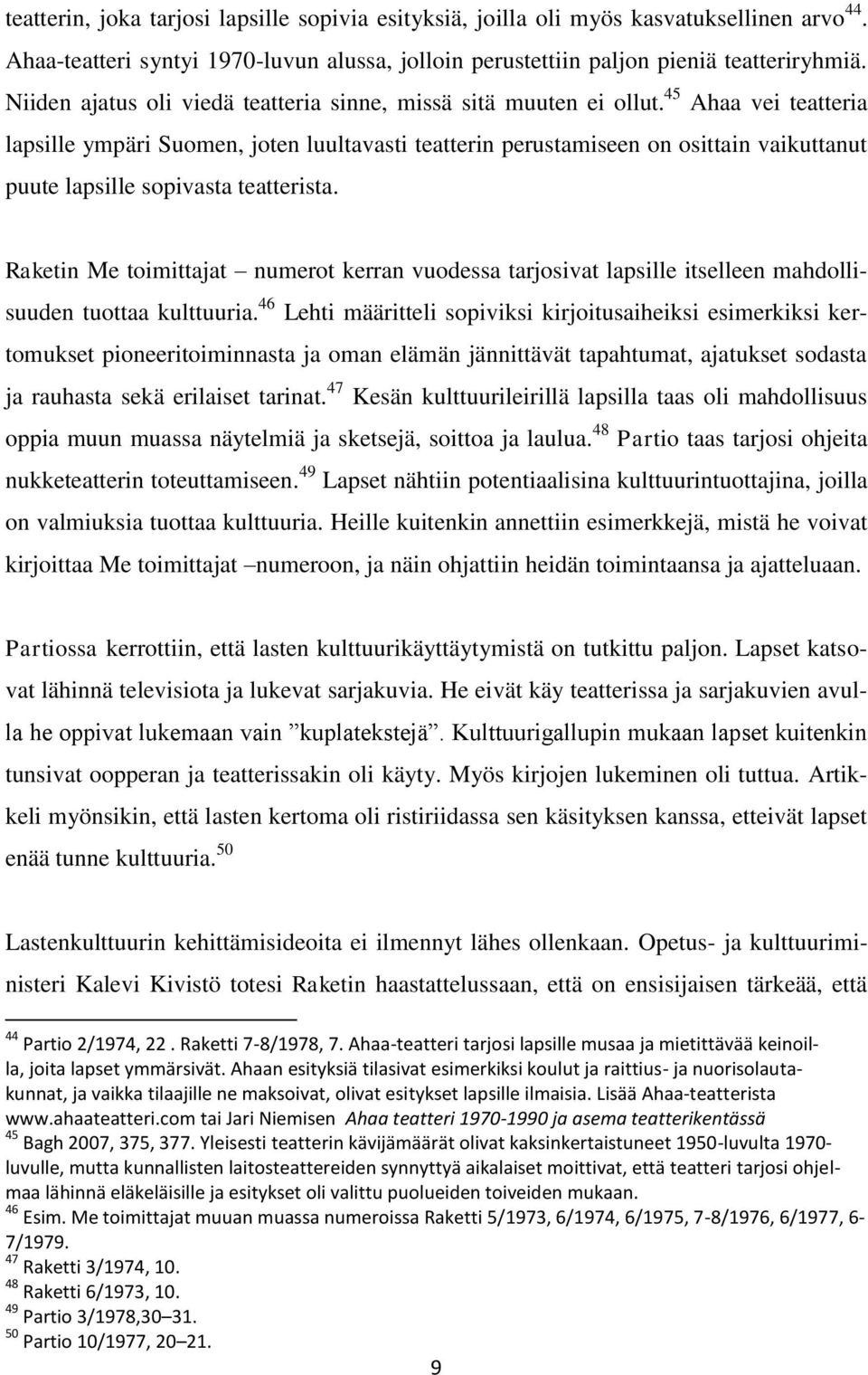 45 Ahaa vei teatteria lapsille ympäri Suomen, joten luultavasti teatterin perustamiseen on osittain vaikuttanut puute lapsille sopivasta teatterista.