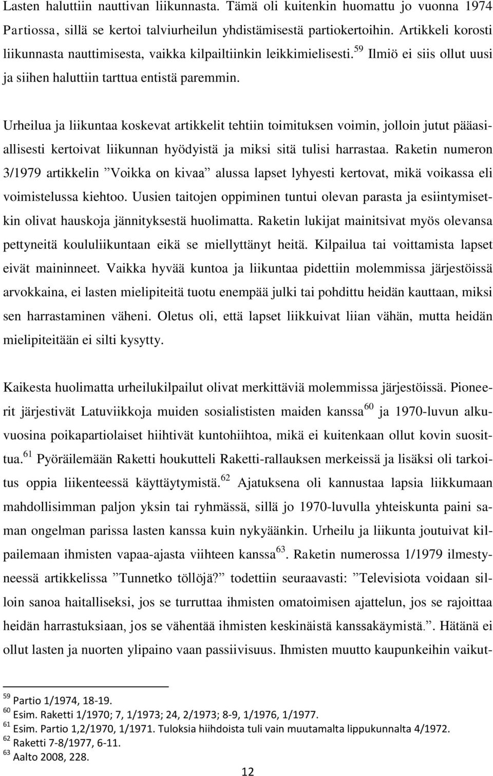 Urheilua ja liikuntaa koskevat artikkelit tehtiin toimituksen voimin, jolloin jutut pääasiallisesti kertoivat liikunnan hyödyistä ja miksi sitä tulisi harrastaa.