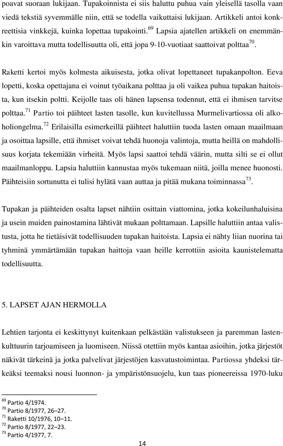 Raketti kertoi myös kolmesta aikuisesta, jotka olivat lopettaneet tupakanpolton. Eeva lopetti, koska opettajana ei voinut työaikana polttaa ja oli vaikea puhua tupakan haitoista, kun itsekin poltti.