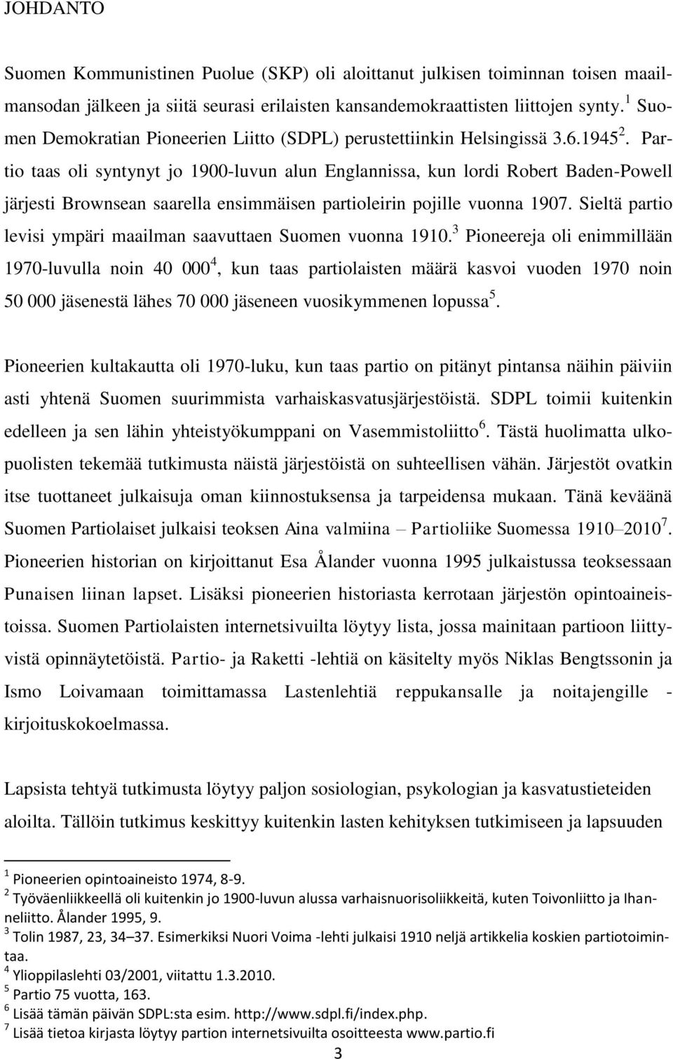 Partio taas oli syntynyt jo 1900-luvun alun Englannissa, kun lordi Robert Baden-Powell järjesti Brownsean saarella ensimmäisen partioleirin pojille vuonna 1907.